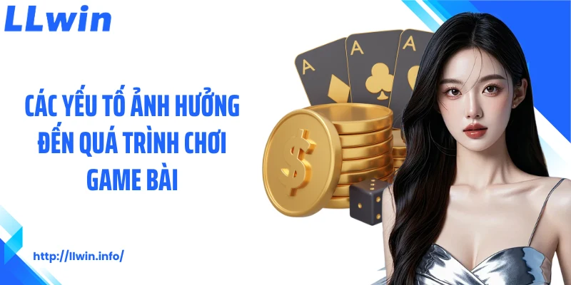 Các yếu tố ảnh hưởng đến quá trình chơi game bài
