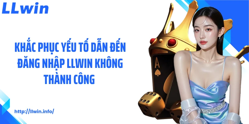 Khắc phục yếu tố dẫn đến đăng nhập LLWIN không thành công 