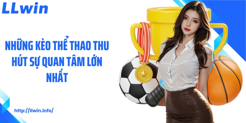 Những kèo thể thao thu hút sự quan tâm lớn nhất
